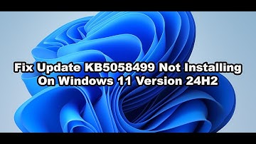 Fix Update KB5058499 Not Installing On Windows 11 Version 24H2