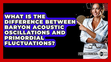 What Is The Difference Between Baryon Acoustic Oscillations And Primordial Fluctuations?