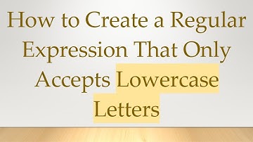 How to Create a Regular Expression That Only Accepts Lowercase Letters