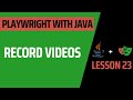 Lesson 23: Record Videos - Complete Course for Playwright with Java