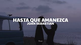 Hasta que amanezca - Joan Sebastian (Letra)