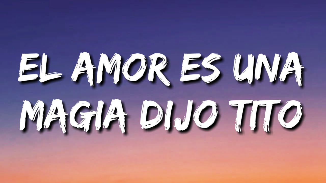 El amor es una magia dijo Tito (Letra) - YouTube