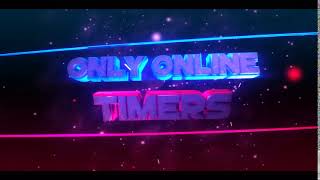 NEW INTRO  For ONLY ONLINE TIMERS follow me 