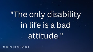 THE ONLY DISABILITY IN LIFE IS A BAD ATTITUDE | ATTITUDE LESSON QUOTES |