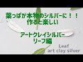 Making silver accessories with leaves.銀粘土で作るシルバーアクセサリーリーフ編