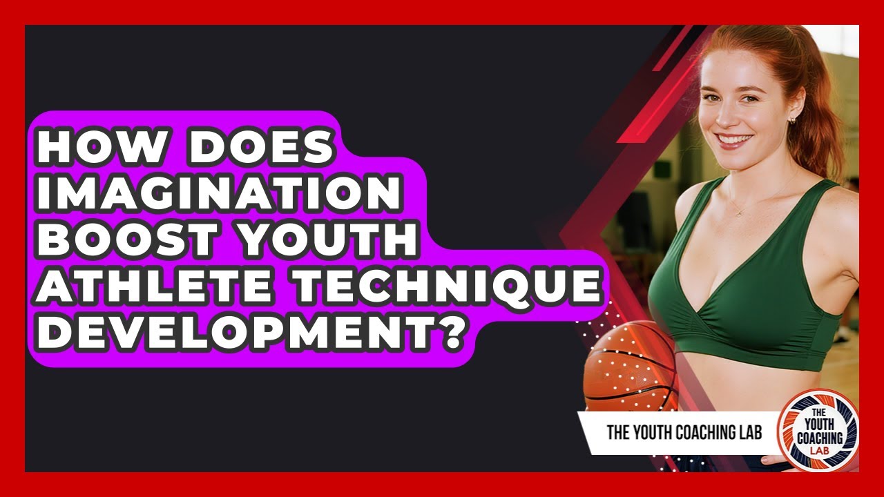 How Does Imagination Boost Youth Athlete Technique Development? - The Youth Coaching Lab