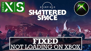 Starfield - Shattered Space Not Loading On Xbox Series X|S [FIXED]