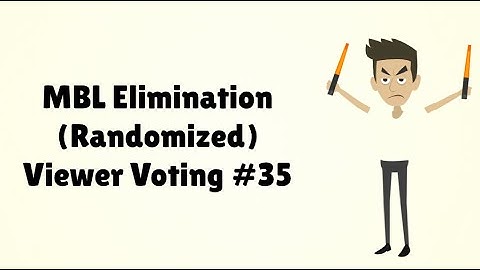 MBL Elimination (Randomized) Viewer Voting Episode 35