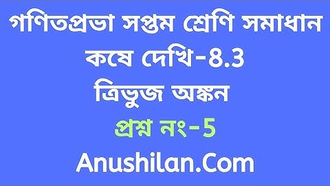 কষে দেখি ৮.৩ ক্লাস ৭ ত্রিভুজ অংকন |Koshe Dekhi 8.3 Class 7 | Ganitprabha Class 7 Solution