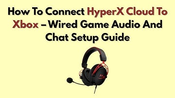How To Connect HyperX Cloud To Xbox – Wired Game Audio And Chat Setup Guide