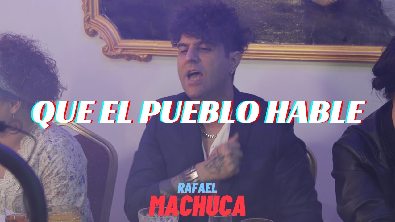 RAFAEL MACHUCA "QUE EL PUEBLO HABLE"