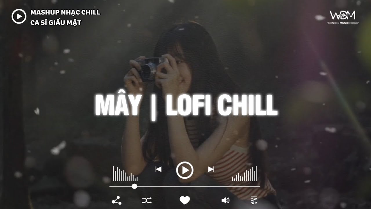 Nhạc Chill Thư Giãn Cho Những Ngày Cuối Năm | Mây (Lofi Ver.) - Ca Sĩ Giấu Mặt | Bản Hot Tiktok