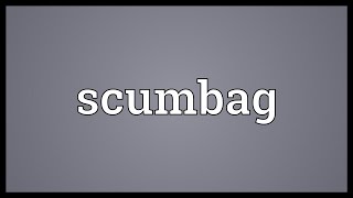 Scumbag Meaning