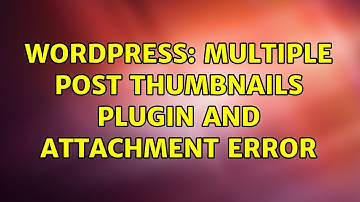 Wordpress: Multiple Post Thumbnails plugin and attachment error