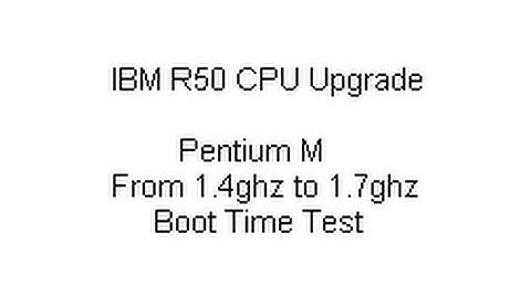 IBM Thinkpad R50 Boot time Test after changing CPU from 1.4 to 1.7ghz Pentium M