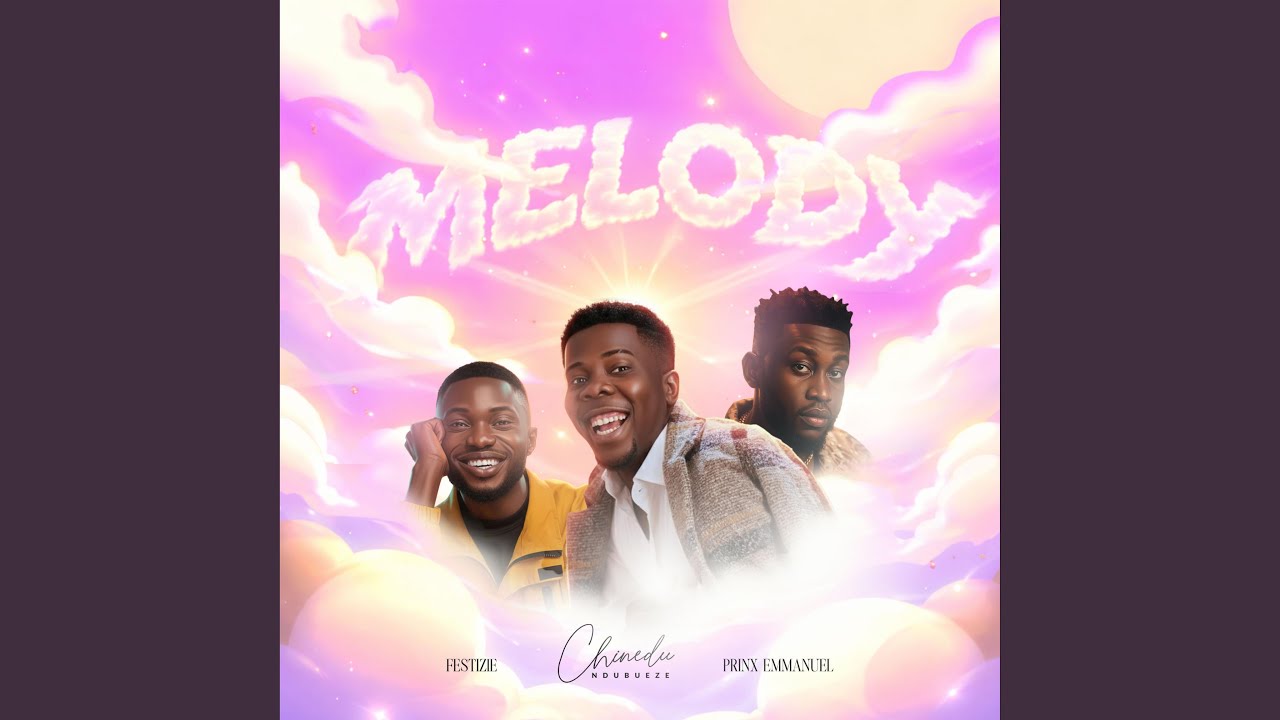 Melody - Chinedu Ndubueze, Festizie & Prinx Emmanuel: Song Lyrics, Music  Videos & Concerts