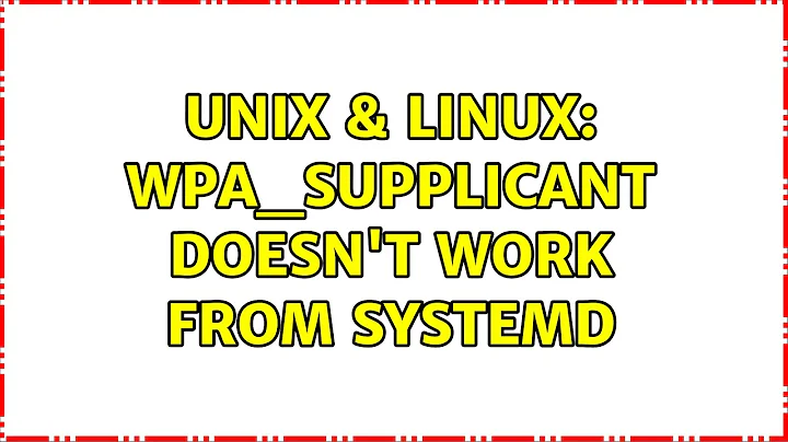 Unix & Linux: wpa_supplicant doesn't work from systemd (2 Solutions!!)