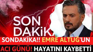 Sondakika!! Emre Altuğ'un Acı Günü! Hayatını Kaybetti