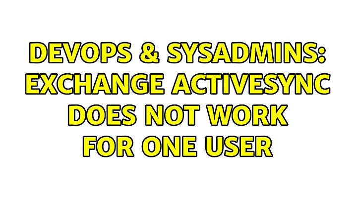 DevOps & SysAdmins: Exchange ActiveSync does not work for one user