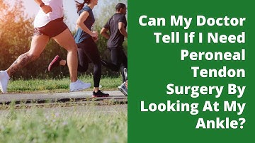 Can My Doctor Tell If I Need Peroneal Tendon Surgery By Looking At My Ankle?