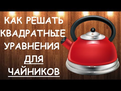 Как Решать Квадратные Уравнения Для Чайников