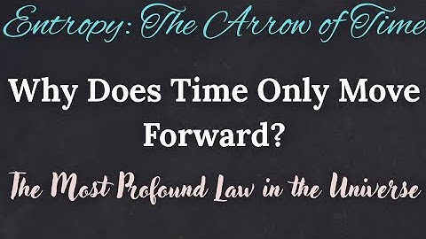 Why Does Time Only Move Forward? The Most Profound Law in the Universe | Entropy: The Arrow of Time