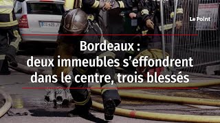 Bordeaux : deux immeubles s’effondrent dans le centre, trois blessés