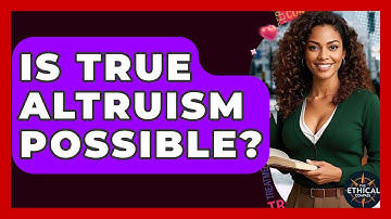 Is True Altruism Possible? - The Ethical Compass