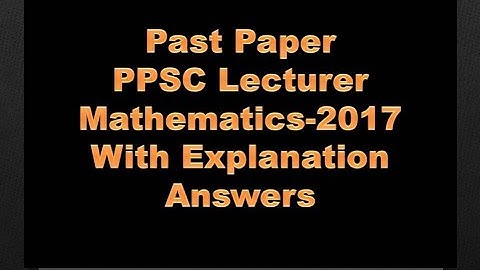Past paper ppsc lecturer mathematics-2017||Exams Solutions Finder (Master Ghulam Abbas)
