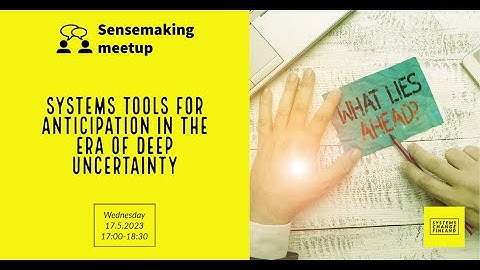 Sensemaking meetup 17.5.2023: Systems tools for anticipation in the era of deep uncertainty