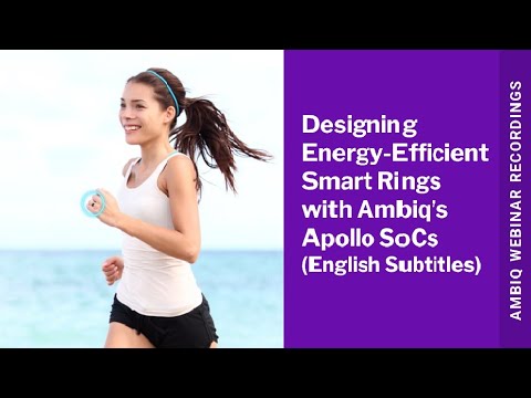 Designing Energy-Efficient Smart Rings with Ambiq’s Apollo SoCs (English Subtitles)