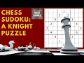 Chess Sudoku:  A Knight Puzzle!