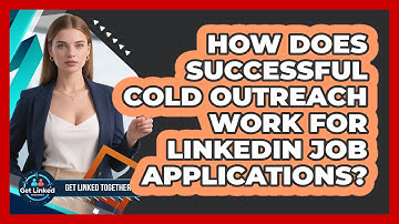 How Does Successful Cold Outreach Work For LinkedIn Job Applications? - Get Linked Together