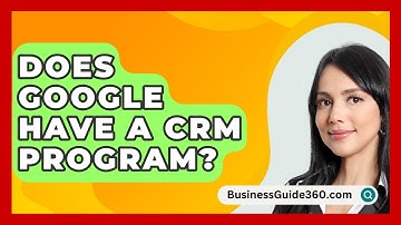 Does Google Have A CRM Program? - BusinessGuide360.com