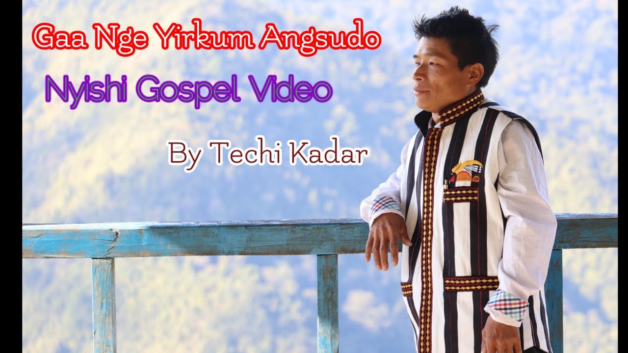 Gaa Nge Yirkum Angsudo//Nyishi Gospel Video//Techi Kadar