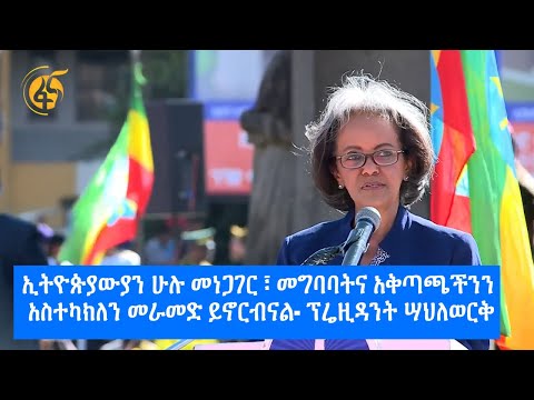 ኢትዮጵያውያን ሁሉ መነጋገር ፣ መግባባትና አቅጣጫችንን አስተካክለን መራመድ ይኖርብናል- ፕሬዚዳንት ሣህለወርቅ