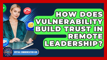 How Does Vulnerability Build Trust In Remote Leadership? - Virtual Communication Hub