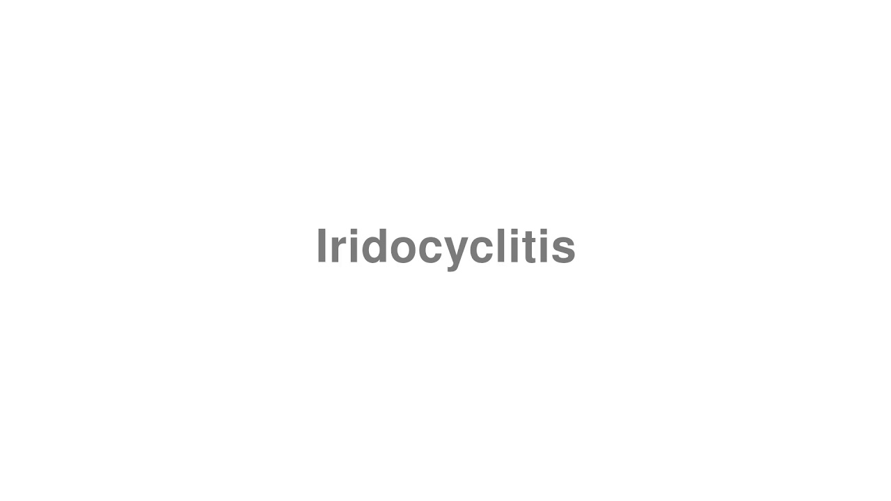 How to Pronounce "Iridocyclitis"