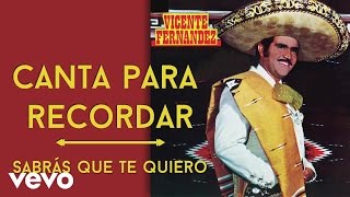 Video thumbnail of "Vicente Fernández - Sabrás Que Te Quiero (Cover Audio)"