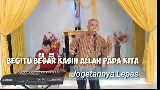 Begitu Besar Kasih Allah Pada Kita  Jogetannya Lepas