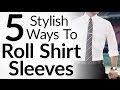 5 Stylish Ways To Roll Shirt Sleeves l Dress Shirt Sleeve Rolling Video Tutorial For Men