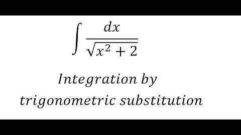Calculus Help: Integral ∫ dx/√(x^2+2) - Integration by trigonometric substitution