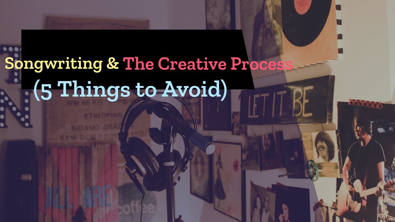 Songwriting & The Creative Process (5 Things to Avoid) - YouTube