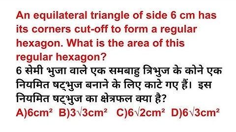 An equilateral triangle of side 6 cm has its corners cut-off to form a regular hexagon. What is the