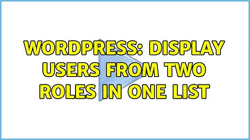 Wordpress: Display Users from two roles in one list