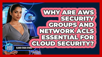 Why Are AWS Security Groups And Network ACLs Essential For Cloud Security? - Cloud Stack Studio
