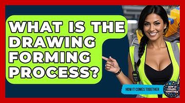 What Is The Drawing Forming Process? - How It Comes Together