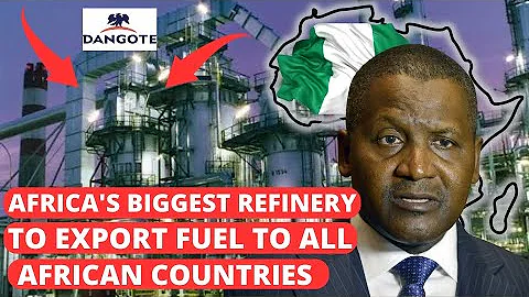 Africa's Biggest Refinery: Dangote Refinery to Export Fuel to all 53 African Countries.
