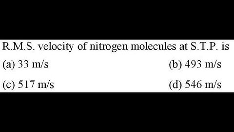R.M.S. velocity of nitrogen molecules at S.T.P. is