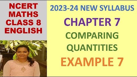 CLASS 8 MATHS CBSE NCERT IN ENGLISH:CHAPTER 7 COMPARING QUANTITIES :EXAMPLE 7 |2023-24 NEW SYLLABUS